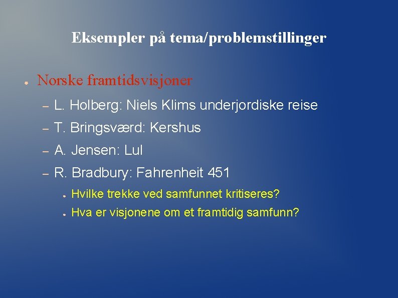 Eksempler på tema/problemstillinger ● Norske framtidsvisjoner – L. Holberg: Niels Klims underjordiske reise – Eksempler på tema/problemstillinger ● Norske framtidsvisjoner – L. Holberg: Niels Klims underjordiske reise –