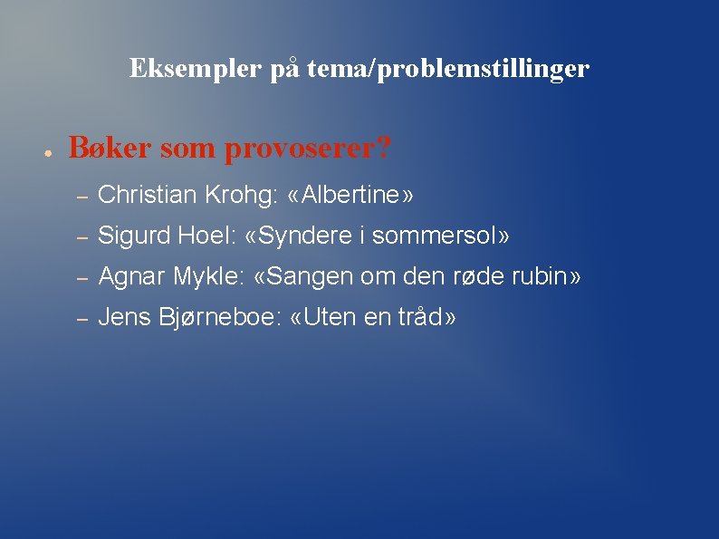 Eksempler på tema/problemstillinger ● Bøker som provoserer? – Christian Krohg: «Albertine» – Sigurd Hoel: Eksempler på tema/problemstillinger ● Bøker som provoserer? – Christian Krohg: «Albertine» – Sigurd Hoel: