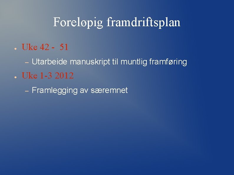 Foreløpig framdriftsplan ● Uke 42 - 51 – ● Utarbeide manuskript til muntlig framføring Foreløpig framdriftsplan ● Uke 42 - 51 – ● Utarbeide manuskript til muntlig framføring