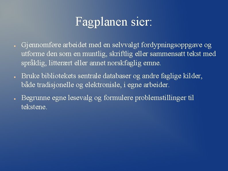 Fagplanen sier: ● ● ● Gjennomføre arbeidet med en selvvalgt fordypningsoppgave og utforme den Fagplanen sier: ● ● ● Gjennomføre arbeidet med en selvvalgt fordypningsoppgave og utforme den