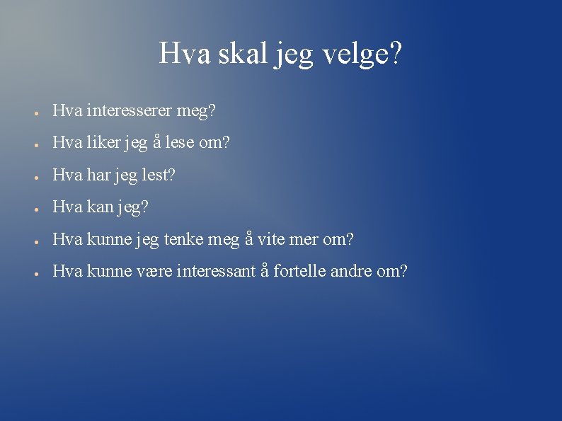 Hva skal jeg velge? ● Hva interesserer meg? ● Hva liker jeg å lese Hva skal jeg velge? ● Hva interesserer meg? ● Hva liker jeg å lese