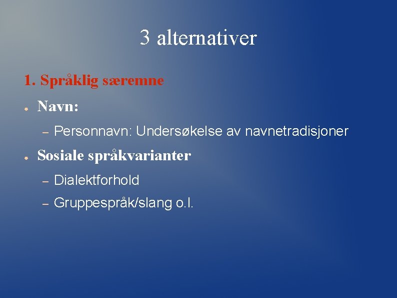 3 alternativer 1. Språklig særemne ● Navn: – ● Personnavn: Undersøkelse av navnetradisjoner Sosiale 3 alternativer 1. Språklig særemne ● Navn: – ● Personnavn: Undersøkelse av navnetradisjoner Sosiale