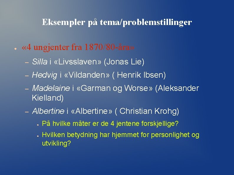 Eksempler på tema/problemstillinger ● « 4 ungjenter fra 1870/80 -åra» – Silla i «Livsslaven» Eksempler på tema/problemstillinger ● « 4 ungjenter fra 1870/80 -åra» – Silla i «Livsslaven»