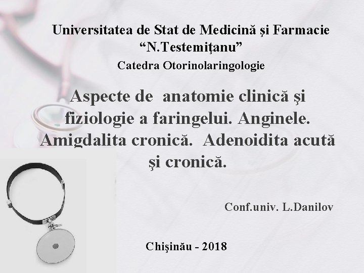 Universitatea de Stat de Medicină şi Farmacie “N. Testemiţanu” Catedra Otorinolaringologie Aspecte de anatomie