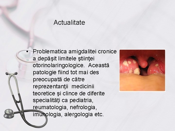 Actualitate • Problematica amigdalitei cronice a depăşit limitele ştiinţei otorinolaringologice. Această patologie fiind tot