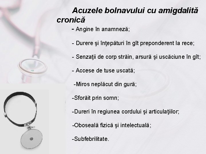 Acuzele bolnavului cu amigdalită cronică - Angine în anamneză; - Durere şi înţepături în