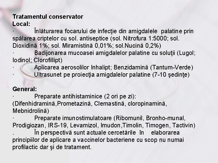 Tratamentul conservator Local: · Înlăturarea focarului de infecţie din amigdalele palatine prin spălarea criptelor