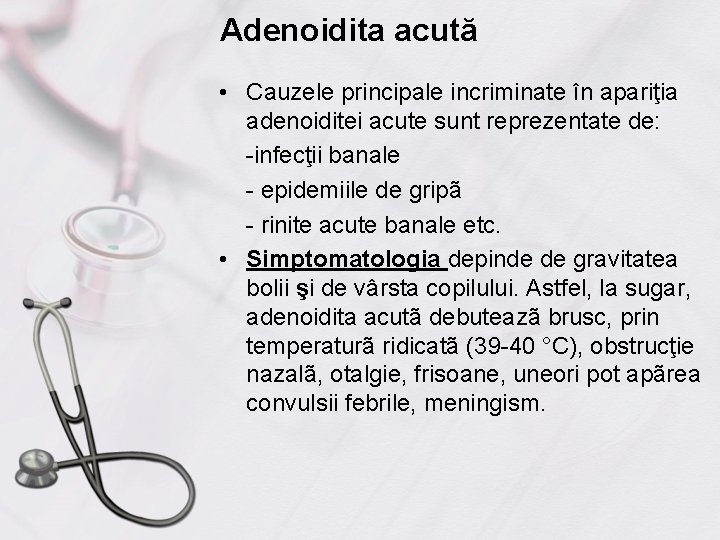 Adenoidita acută • Cauzele principale incriminate în apariţia adenoiditei acute sunt reprezentate de: -infecţii