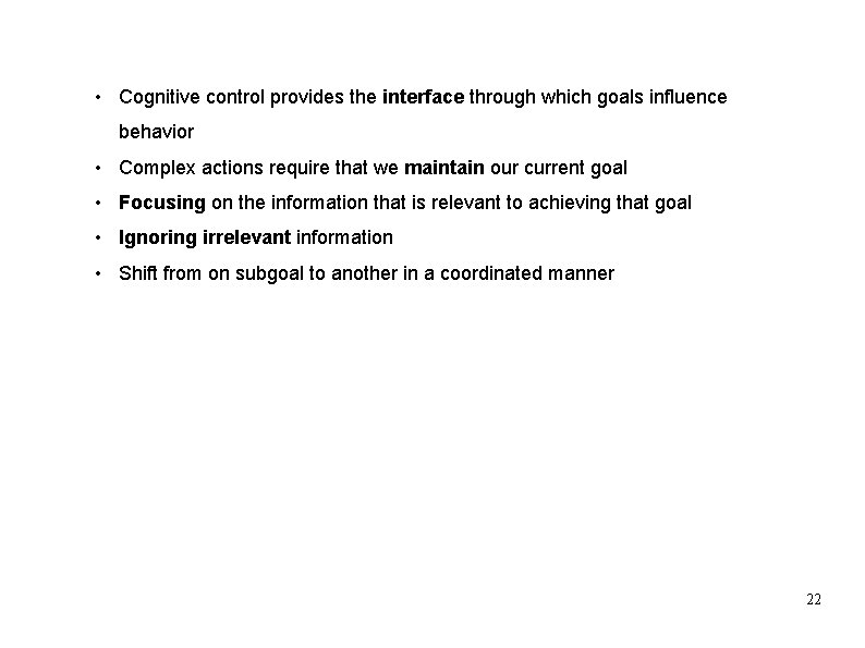  • Cognitive control provides the interface through which goals influence behavior • Complex