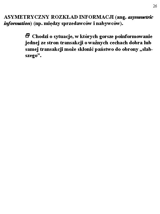 26 ASYMETRYCZNY ROZKŁAD INFORMACJI (ang. asymmetric information) (np. między sprzedawców i nabywców). Chodzi o