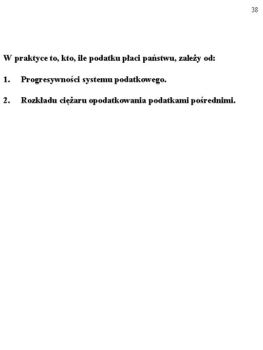 38 W praktyce to, kto, ile podatku płaci państwu, zależy od: 1. Progresywności systemu