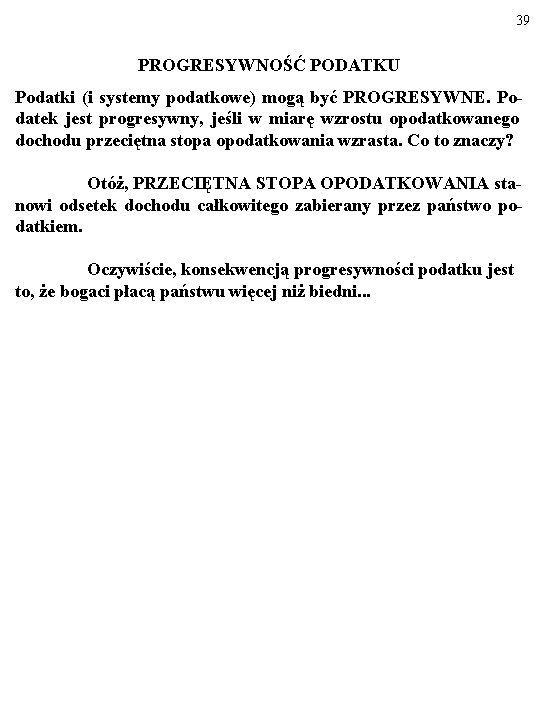 39 PROGRESYWNOŚĆ PODATKU Podatki (i systemy podatkowe) mogą być PROGRESYWNE. Podatek jest progresywny, jeśli