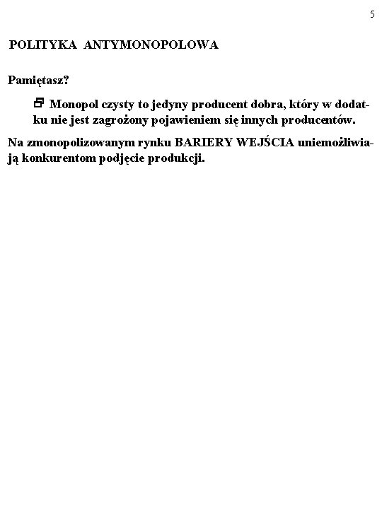 5 POLITYKA ANTYMONOPOLOWA Pamiętasz? Monopol czysty to jedyny producent dobra, który w dodatku nie