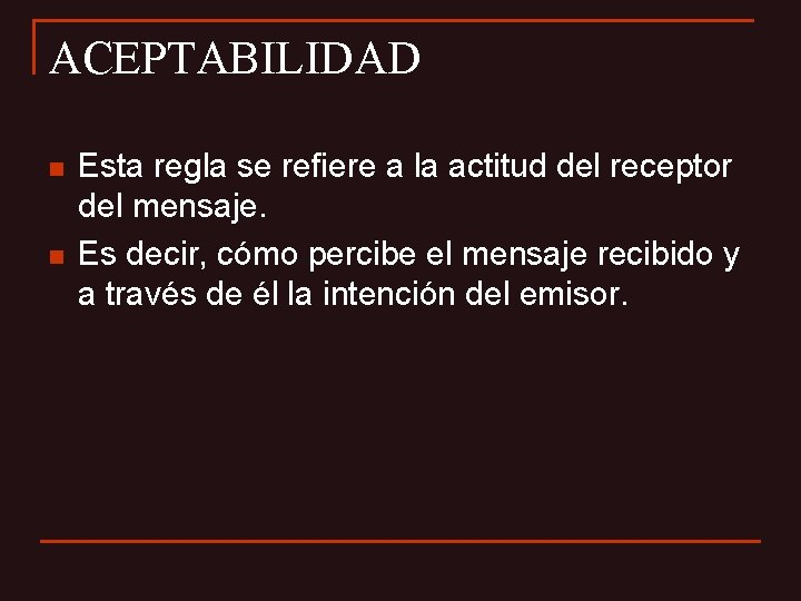 ACEPTABILIDAD n n Esta regla se refiere a la actitud del receptor del mensaje.