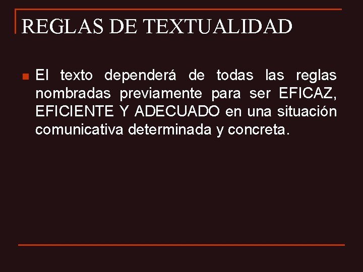 REGLAS DE TEXTUALIDAD n El texto dependerá de todas las reglas nombradas previamente para