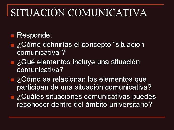 SITUACIÓN COMUNICATIVA n n n Responde: ¿Cómo definirías el concepto “situación comunicativa”? ¿Qué elementos