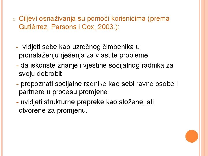 o Ciljevi osnaživanja su pomoći korisnicima (prema Gutiérrez, Parsons i Cox, 2003. ): -