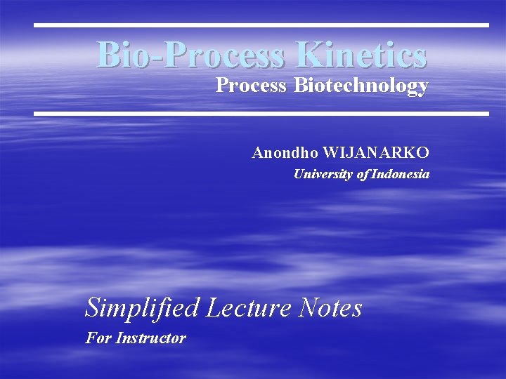 Bio-Process Kinetics Process Biotechnology Anondho WIJANARKO University of Indonesia Simplified Lecture Notes For Instructor