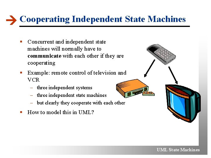  Cooperating Independent State Machines § Concurrent and independent state machines will normally have