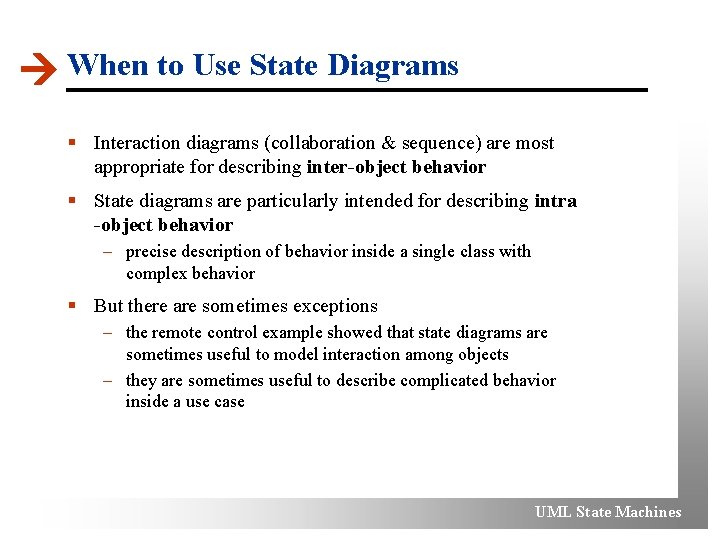  When to Use State Diagrams § Interaction diagrams (collaboration & sequence) are most