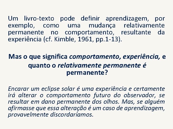 Um livro-texto pode definir aprendizagem, por exemplo, como uma mudança relativamente permanente no comportamento,