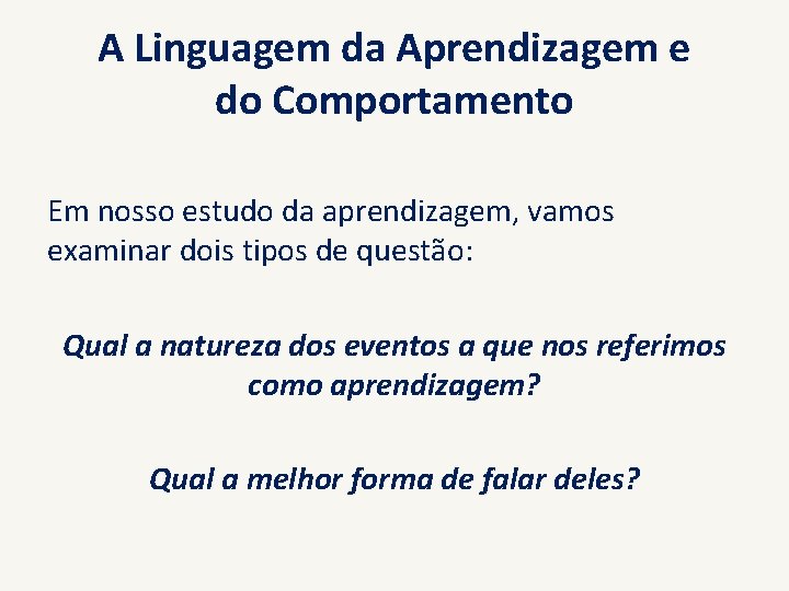 A Linguagem da Aprendizagem e do Comportamento Em nosso estudo da aprendizagem, vamos examinar