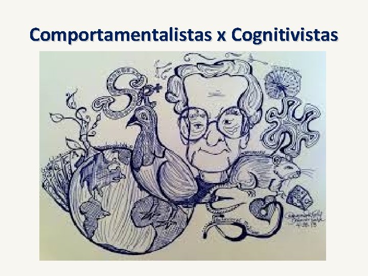 Comportamentalistas x Cognitivistas 