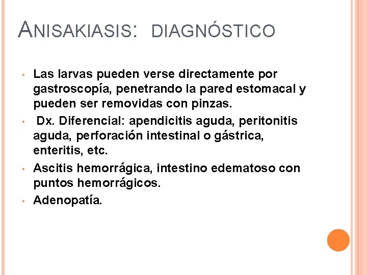 ANISAKIASIS: • • DIAGNÓSTICO Las larvas pueden verse directamente por gastroscopía, penetrando la pared