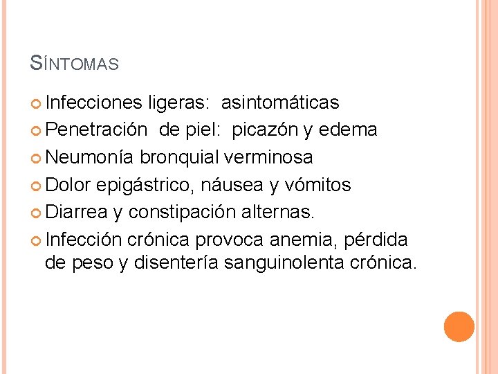 SÍNTOMAS Infecciones ligeras: asintomáticas Penetración de piel: picazón y edema Neumonía bronquial verminosa Dolor