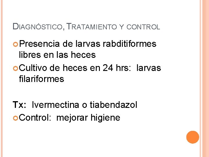 DIAGNÓSTICO, TRATAMIENTO Y CONTROL Presencia de larvas rabditiformes libres en las heces Cultivo de