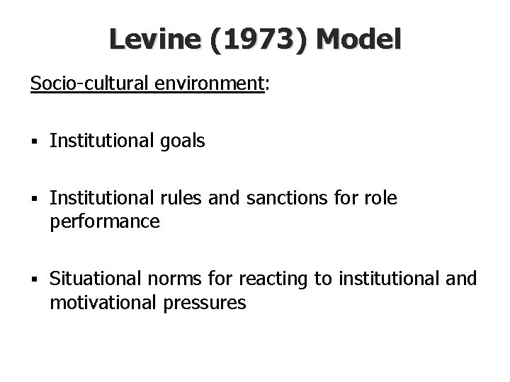 Levine (1973) Model Socio-cultural environment: § Institutional goals § Institutional rules and sanctions for