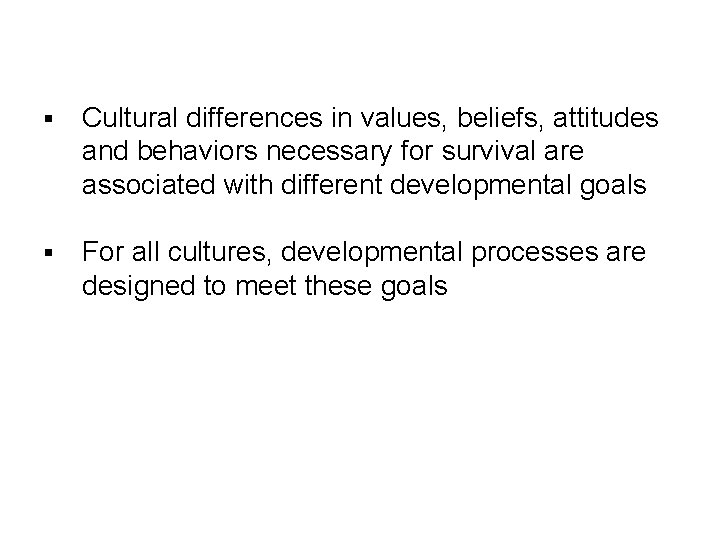 § Cultural differences in values, beliefs, attitudes and behaviors necessary for survival are associated