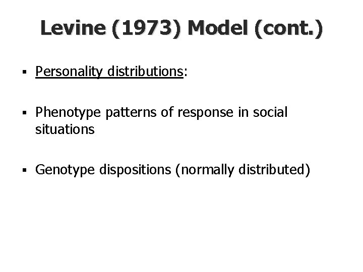 Levine (1973) Model (cont. ) § Personality distributions: § Phenotype patterns of response in