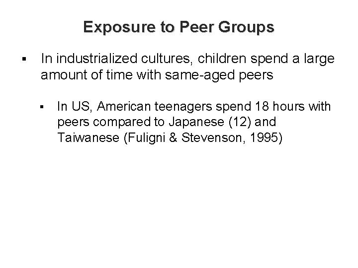 Exposure to Peer Groups § In industrialized cultures, children spend a large amount of