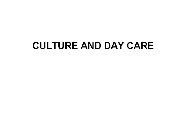 CULTURE AND DAY CARE 