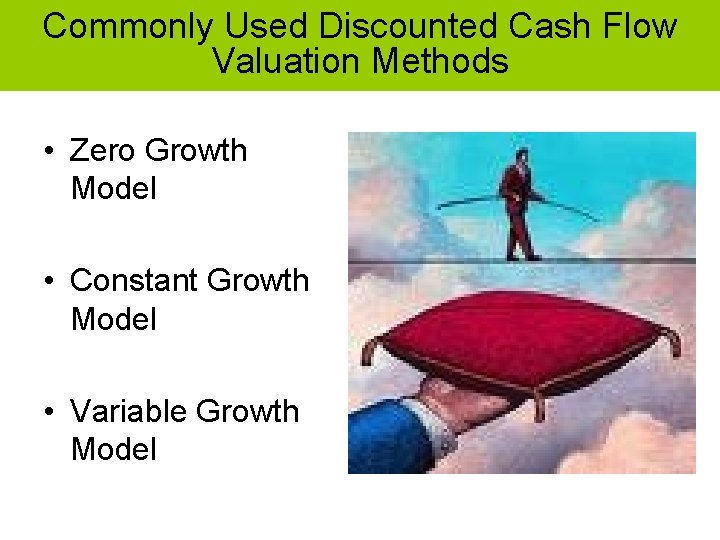 Commonly Used Discounted Cash Flow Valuation Methods • Zero Growth Model • Constant Growth