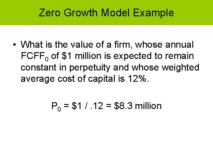 Zero Growth Model Example • What is the value of a firm, whose annual