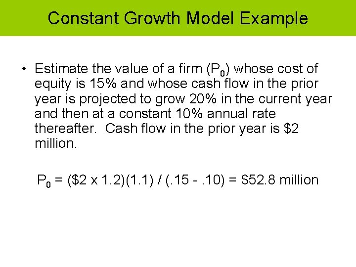 Constant Growth Model Example • Estimate the value of a firm (P 0) whose