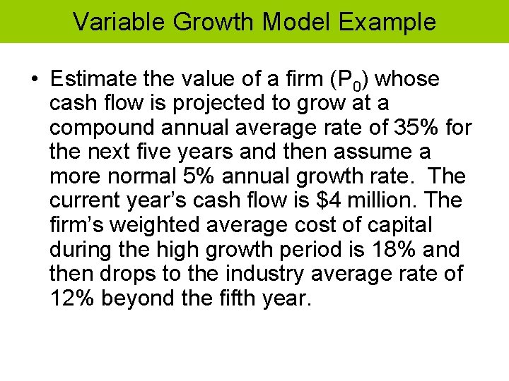 Variable Growth Model Example • Estimate the value of a firm (P 0) whose
