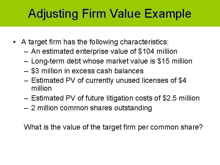 Adjusting Firm Value Example • A target firm has the following characteristics: – An