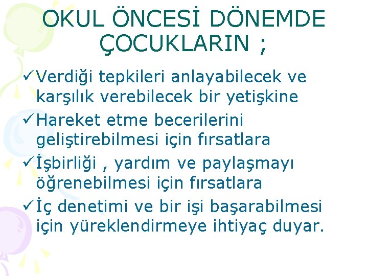 OKUL ÖNCESİ DÖNEMDE ÇOCUKLARIN ; ü Verdiği tepkileri anlayabilecek ve karşılık verebilecek bir yetişkine