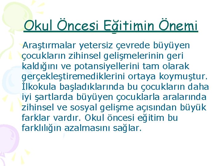 Okul Öncesi Eğitimin Önemi Araştırmalar yetersiz çevrede büyüyen çocukların zihinsel gelişmelerinin geri kaldığını ve