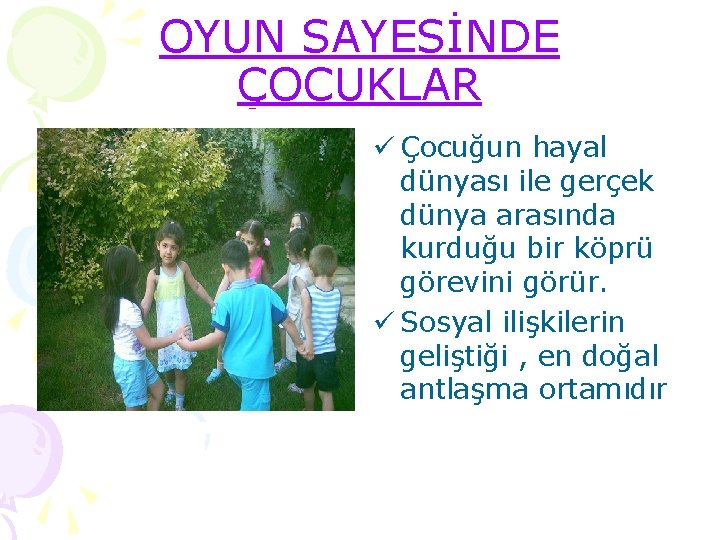 OYUN SAYESİNDE ÇOCUKLAR ü Çocuğun hayal dünyası ile gerçek dünya arasında kurduğu bir köprü