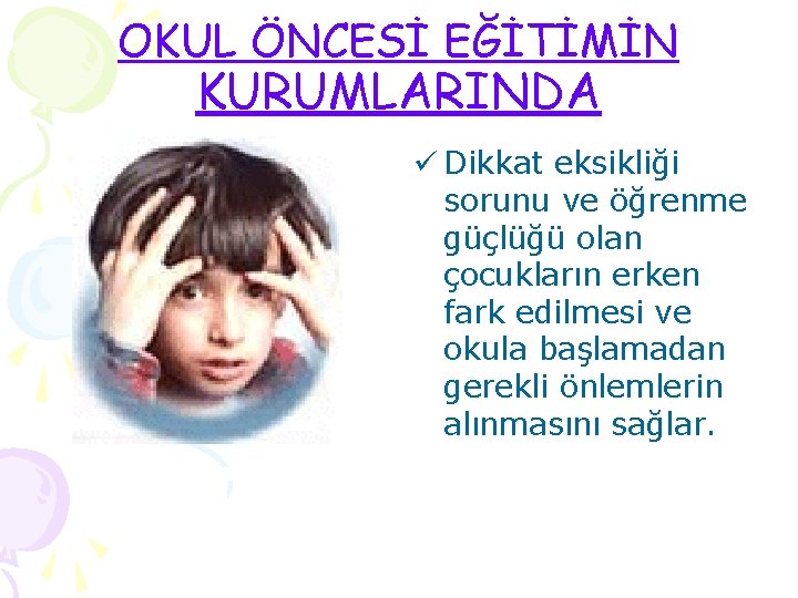 OKUL ÖNCESİ EĞİTİMİN KURUMLARINDA ü Dikkat eksikliği sorunu ve öğrenme güçlüğü olan çocukların erken