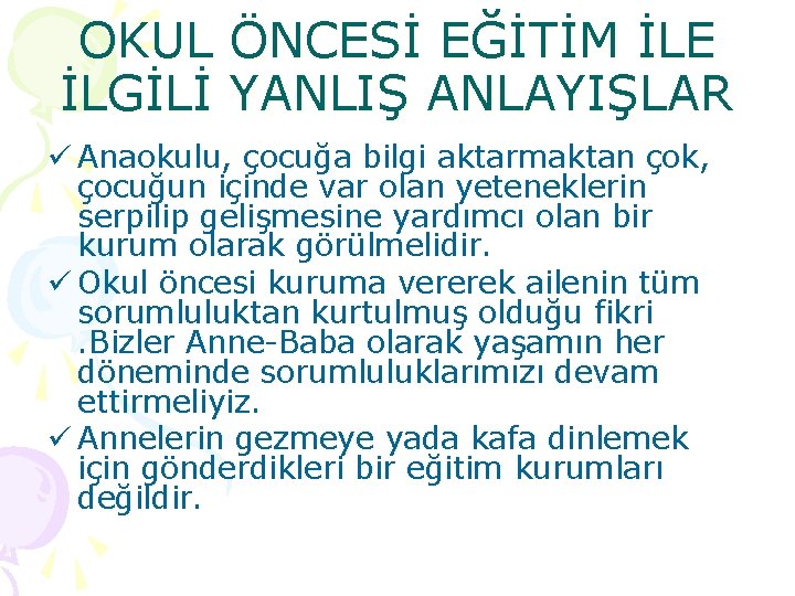 OKUL ÖNCESİ EĞİTİM İLE İLGİLİ YANLIŞ ANLAYIŞLAR ü Anaokulu, çocuğa bilgi aktarmaktan çok, çocuğun