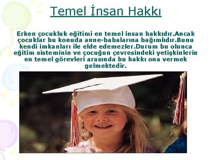 Temel İnsan Hakkı Erken çocukluk eğitimi en temel insan hakkıdır. Ancak çocuklar bu konuda