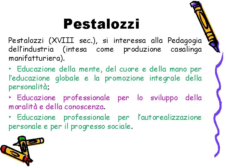 Pestalozzi (XVIII sec. ), si interessa alla Pedagogia dell’industria (intesa come produzione casalinga manifatturiera).