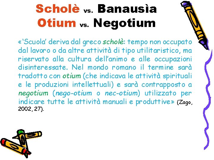 Scholè vs. Banausìa Otium vs. Negotium «‘Scuola’ deriva dal greco scholè: tempo non occupato