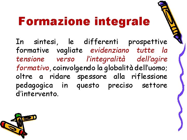 Formazione integrale In sintesi, le differenti prospettive formative vagliate evidenziano tutte la tensione verso