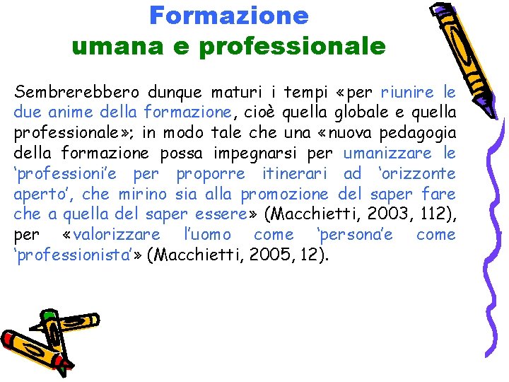 Formazione umana e professionale Sembrerebbero dunque maturi i tempi «per riunire le due anime